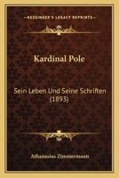 Kardinal Pole: Sein Leben Und Seine Schriften (1893) 1166194337 Book Cover