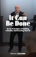 It Can Be Done: 7 Principles of Building a Healthy and Growing Church B089CLPGR6 Book Cover