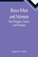 Brave men and women: their struggles, failures, and triumphs 1514384000 Book Cover
