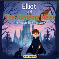 Elliot and the Alchemy Heist: the Potion Thief Mystery B0DR37H5LZ Book Cover