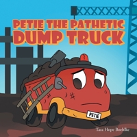 Petie the Pathetic Dump Truck B0FGB2BZHQ Book Cover
