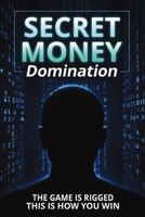 Secret Money Domination: Steal the Wealth Strategies of the 1% and Break Free from Financial Slavery B0FBLRMRQR Book Cover