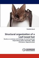 Structural organization of a Leaf-nosed bat: Studies on anatomy and histology of a Leaf-nosed bat Hipposideros speoris (Schneider, 1800) 3844316310 Book Cover