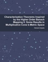 Characterization Theorems Inspired By the Higher Order Banach Mapping II: Some Results in Multiplicative Cone b-Metric Space 1365259986 Book Cover
