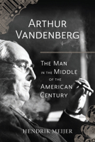 Arthur Vandenberg: The Man in the Middle of the American Century 022668203X Book Cover