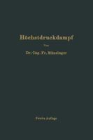 Hochstdruckdampf: Eine Untersuchung Uber Die Wirtschaftlichen Und Technischen Aussichten Der Erzeugung Und Verwertung Von Dampf Sehr Hoher Spannung in Grossbetrieben 3642901425 Book Cover