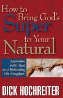 How to Bring God's Super to Your Natural: Agreeing with God and Releasing His Kingdom 0982497105 Book Cover