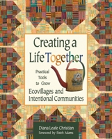 Creating a Life Together: Practical Tools to Grow Ecovillages and Intentional Communities 0865714711 Book Cover