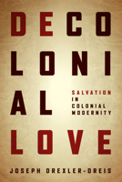 Decolonial Love: Salvation in Colonial Modernity 0823281876 Book Cover