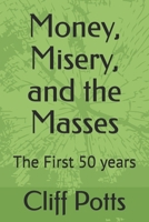 Money, Misery, and the Masses: The First 50 years B0DXCY169R Book Cover