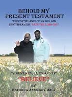 Behold My Present Testament: The Continuance of My Old and New Testament, Says the Lord God 1546266844 Book Cover