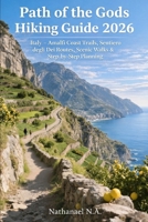 PATH OF THE GODS HIKING GUIDE 2026: Italy – Amalfi Coast Trails, Sentiero degli Dei Routes, Scenic Walks & Step-by-Step Planning (The World Explorer Series) B0GJD3MYYC Book Cover