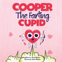 Cooper The Farting Cupid: A Funny Read Aloud Story Book For Kids And Adults About Farting and Friendship, A Valentine's Day Gift For Boys and Girls (Stocking Stuffers for Kids) (Let That Fart Go...) 1956677968 Book Cover