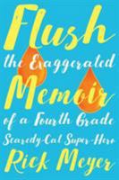 Flush: The Exaggerated Memoir of a Fourth Grade Scaredy-Cat Super-Hero 1942146396 Book Cover
