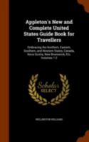 Appleton's New and Complete United States Guide Book for Travellers: Embracing the Northern, Eastern, Southern, and Western States, Canada, Nova Scotia, New Brunswick, Etc, Volumes 1-2 1015528961 Book Cover