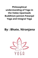 Philosophical understanding of Yoga in the Vedas Upanisads Buddhism Jainism Patanjal Yoga and Integral Yoga 759744902X Book Cover