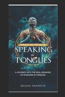 Unraveling the Art of Speaking in Tongues: A Journey Into the Real Meaning and Reasons of Speaking in Tongues B0CVG4R2HY Book Cover