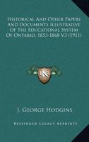 Historical and Other Papers and Documents Illustrative of the Educational System of Ontario, 1853-1868 V3 0548799393 Book Cover