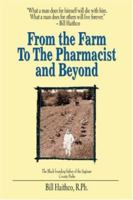 From the Farm to the Pharmacist and Beyond: What a man does for himself will die with him. What a man does for others will live forever. 0595438652 Book Cover