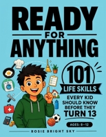 Ready for Anything: 101 Life Skills Every Kid Should Know Before They Turn 13 (Ages 8–12) B0HHWBSJWQ Book Cover