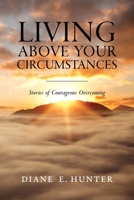 Living Above Your Circumstances: Stories of Courageous Overcoming 0578625792 Book Cover