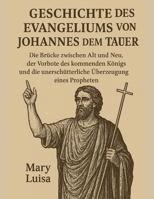 GESCHICHTE DES EVANGELIUMS VON JOHANNES DEM TÄUFER:: Die Brücke zwischen Alt und Neu, der Vorbote des kommenden Königs und die unerschütterliche Überzeugung eines Propheten (German Edition) B0FRRYQ8PH Book Cover