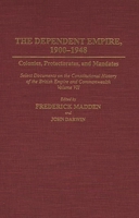 The Dependent Empire, 1900-1948: Colonies, Protectorates, and Mandates Select Documents on the Constitutional History of the British Empire and Commonwealth Volume VII (Documents in Imperial History) 0313273189 Book Cover