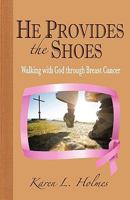He Provides the Shoes: Walking with God Through Breast Cancer 160647796X Book Cover