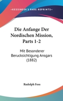 Die Anfange Der Nordischen Mission, Parts 1-2: Mit Besonderer Berucksichtigung Ansgars (1882) 116106477X Book Cover