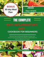 THE COMPLETE ANTI-INFLAMMATORY DIET COOKBOOK FOR BEGINNERS: Discover Easy and Flavorful Recipes to Boost Your Immune System and Effectively Reduce Inflammation for Optimal Wellness and Health B0CTV6LM4H Book Cover