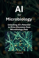 AI for Microbiology: Unlocking AI’s Potential to Drive Discovery from Microbiology Data B0FR3NH35F Book Cover