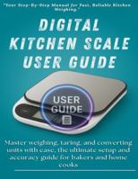 Digital Kitchen Scale User Guide: Master weighing, taring, and converting units with ease, the ultimate setup and accuracy guide for bakers and home cooks. B0G4449YLH Book Cover