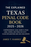 The Explained Texas Penal Code Book 2025 - 2026: Comprehensive Legal Guide to Texas Laws, Crimes, and Penalties with Clear Explanations and 2025–2026 Updates B0FZTXGGWZ Book Cover