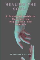 Healing the Soul:: A Practical Guide to Confronting Depression and Anxiety B0CVFQCXNH Book Cover