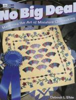 No Big Deal: Mastering the Art of Miniature Quiltmaking 1564771830 Book Cover