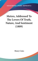 Metres, Addressed To The Lovers Of Truth, Nature, And Sentiment 1104146274 Book Cover