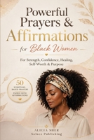 Powerful Prayers & Affirmations for Black Women: For Strength, Confidence, Healing, Self-Worth & Purpose B0GWWSYFP9 Book Cover