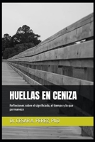 HUELLAS EN CENIZA: Reflexiones sobre el significado, el tiempo y lo que permanece B0H71VP6QQ Book Cover