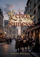 Échos de jeunesse: Les chansons et poèmes d'Antonio Watripon, un écho du Paris étudiant et bohème du Quartier Latin au XIXe siècle (French Edition) B0H1B4FLPV Book Cover