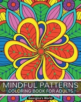 Mindful Patterns Coloring Book for Adults: Relax Your Mind and Discover Your Creativity with Designs that will Inspire You B0BW8QP9LL Book Cover
