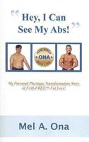 Hey, I Can See My Abs!: My Personal Physique Transformation Story of FAD-FREETM Fat Loss! 097165851X Book Cover