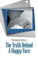 The Truth Behind A Happy Face 1493143565 Book Cover