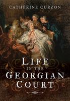 Life in the Georgian Court 1473845513 Book Cover