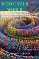 WEAVE YOUR WORLD: The Ultimate Guide to Understanding Threads, Creating With Purpose, and Discovering Your Creative Destiny B0G5FQ3PZC Book Cover