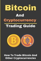Bitcoin And Cryptocurrency Trading Guide: How To Trade Bitcoin And Other Cryptocurrencies: Crypto Trading Strategies B08XRXQ37W Book Cover