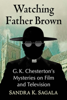 Watching Father Brown: G.K. Chesterton's Mysteries on Film and Television 1476692661 Book Cover