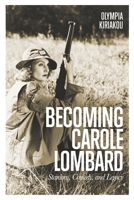 Becoming Carole Lombard: Stardom, Comedy, and Legacy 1501385836 Book Cover