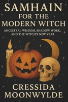 Samhain for the Modern Witch: Ancestral Wisdom, Shadow Work, and the Witch’s New Year: A Practical Guide to Rituals, Ancestral Connection, and Seasonal Magic (The Modern Witch’s Library) B0FRSCNFDR Book Cover