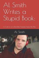 Al Smith Writes a Stupid Book:: to Cash in on what little Youtube Fame He Has 1796624764 Book Cover