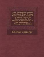 Faux Autographes: Affaire Vrain-Lucas, �tude Critique Sur La Collection Vendue � M. Michel Charles Et Observations Sur Les Moyens de Reconnaitre Les Faux Autographes... 1016887000 Book Cover